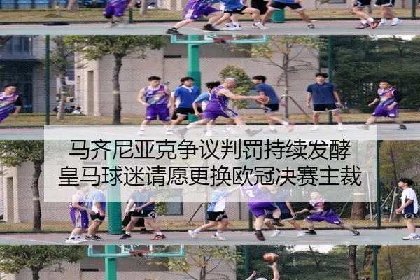 马齐尼亚克争议判罚持续发酵 皇马球迷请愿更换欧冠决赛主裁